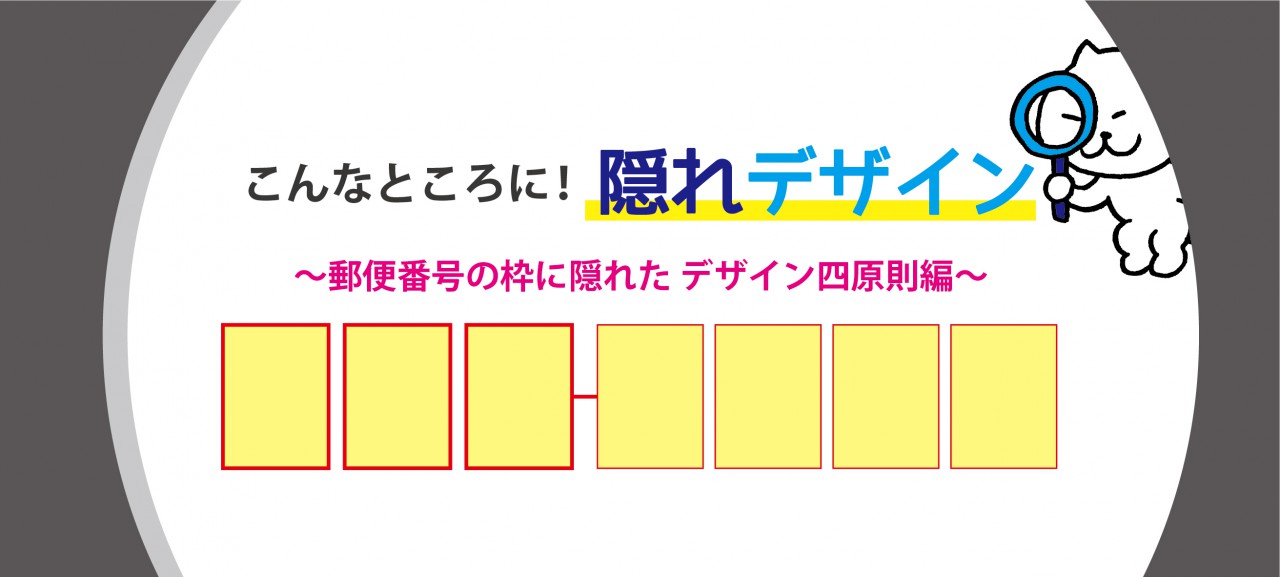 こんなところに!隠れデザイン~郵便番号の枠に隠れた デザイン四原則編~
