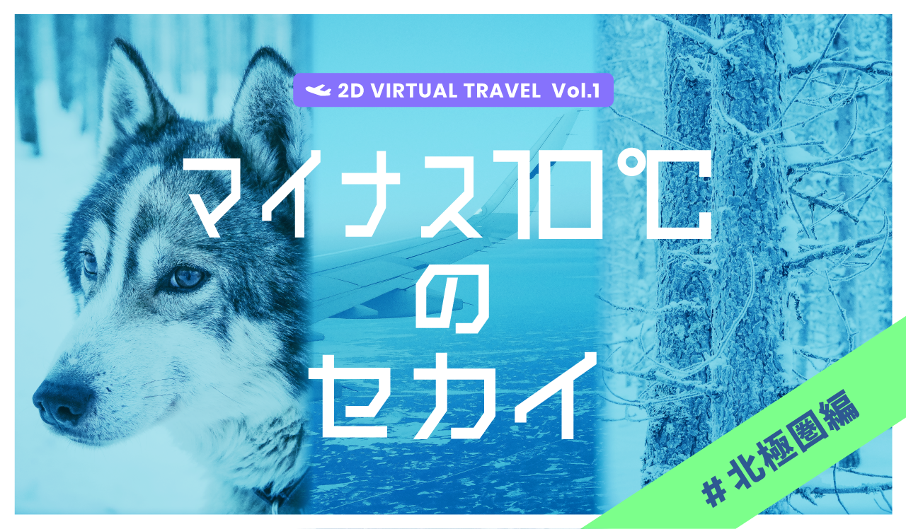 マイナス10℃のセカイ【2D VIRTUAL TRAVEL Vol.1】