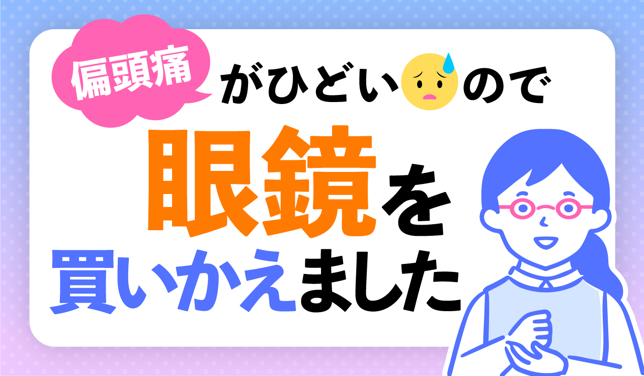 偏頭痛がひどいので眼鏡を買いかえました