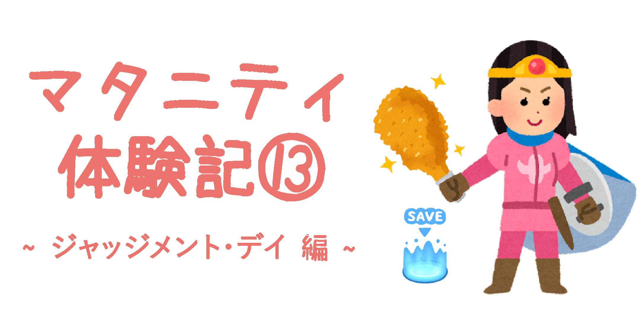 マタニティ体験記⑬　～ジャッジメント・デイ 編～